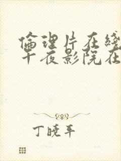 伦理片在线播放午夜影院在线