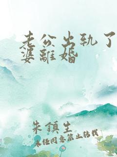 老公出轨了逼老婆离婚