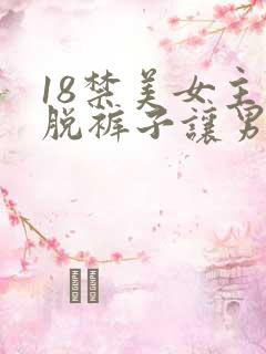 18禁美女主动脱裤子让男人桶爽的免费的网站