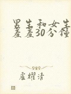 男生和女生一起羞羞30分钟