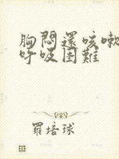 胸闷还咳嗽气短呼吸困难