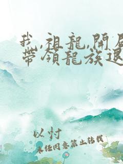 我,祖龙,开局带领龙族退隐全