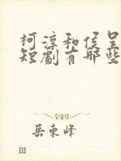 柯淳和侯呈玥的短剧有哪些