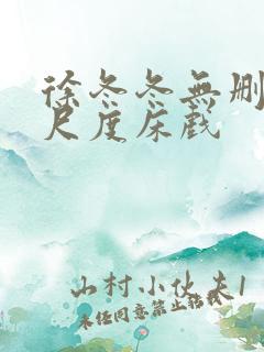 徐冬冬无删减大尺度床戏