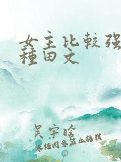 女主比较强悍的种田文