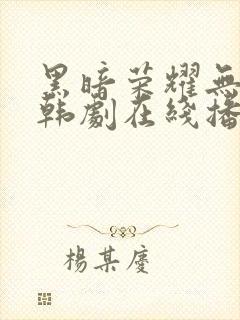 黑暗荣耀无删减韩剧在线播放