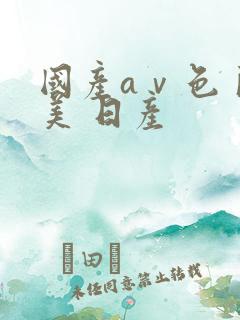 国产aⅴ色 欧美 日产