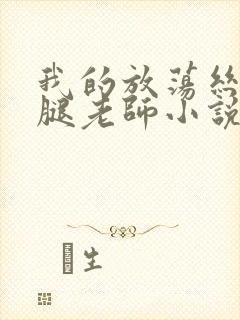 我的放荡丝袜美腿老师小说