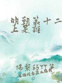 明朝第十二位皇上是谁