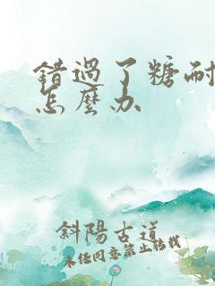 错过了糖耐检查怎么办