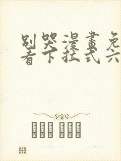 别哭漫画免费观看下拉式六漫画