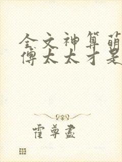 全文神算萌妻:傅太太才是玄学真大佬