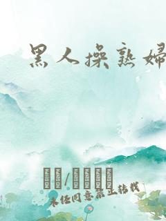黑人操熟妇逼逼