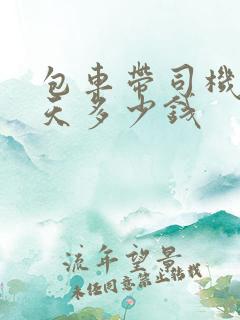 包车带司机 一天多少钱