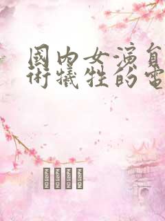 国内女演员为艺术牺牲的电影