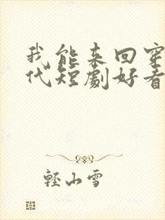 我能来回穿梭古代短剧好看的