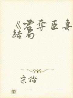《君夺臣妻》大结局