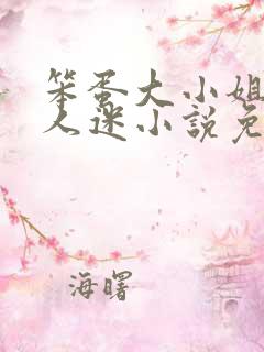 笨蛋大小姐但万人迷小说免费阅读