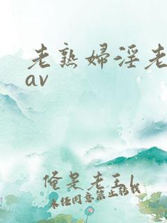 老熟妇淫老妇女av