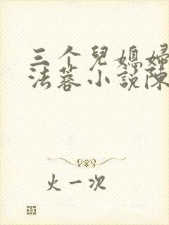 三个儿媳妇儿陈法蓉小说陈红