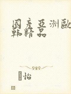 国产亚洲欧美日韩精品