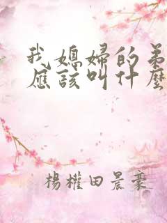 我媳妇的弟弟我应该叫什么