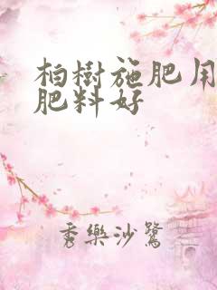 柏树施肥用什么肥料好 柏树施肥用什么肥料好