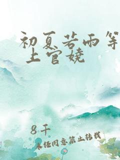 初夏若雨等花开 上官娆