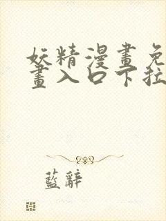 妖精漫画免费漫画入口下拉式