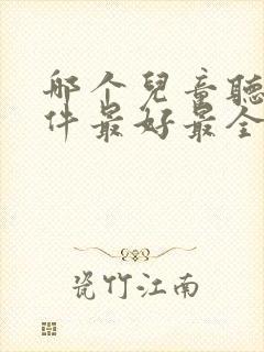 哪个儿童听书软件最好最全