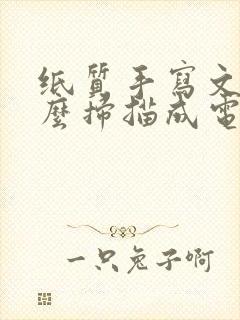 纸质手写文件怎么扫描成电子版