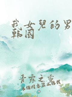 我女儿的男朋友韩国