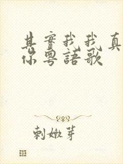 其实我我真的爱你粤语歌