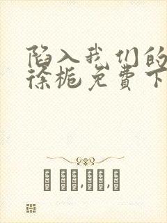 陷入我们的热恋徐栀免费下载