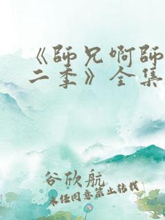 《师兄啊师兄第二季》全集免费观看