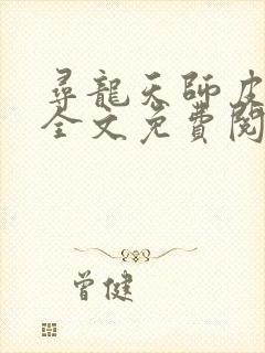 寻龙天师皮剑青全文免费阅读