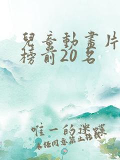 儿童动画片排行榜前20名