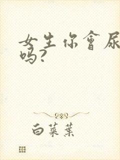 女生你会尿裤子吗? 女生你会尿裤子吗?