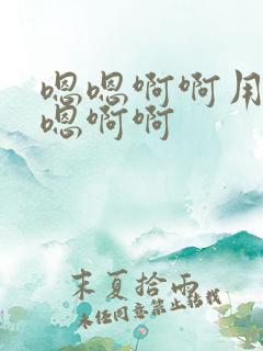 嗯嗯啊啊用力嗯嗯啊啊