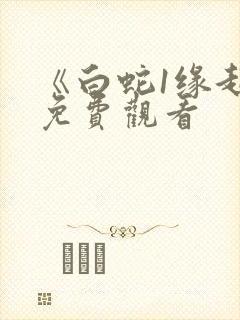 《白蛇1缘起》免费观看
