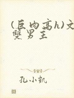 (巨肉高h)文双男主