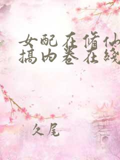 女配在修仙文里搞内卷在线阅读小说
