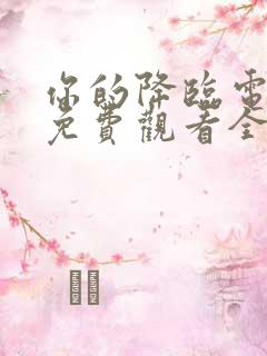 你的降临电视剧免费观看全集完整版
