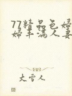 77精品色妇熟妇丰满人妻