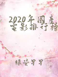 2020年国产电影排行榜前十名