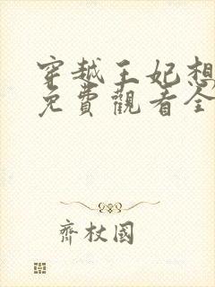 穿越王妃想和离免费观看全集 穿越王妃想和离免费观看全集