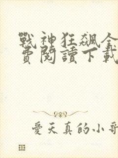 战神狂飙全文免费阅读下载