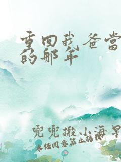 重回我爸当校草的那年