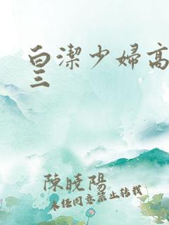 白洁少妇高义陈三