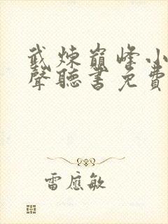 武炼巅峰小说有声听书免费